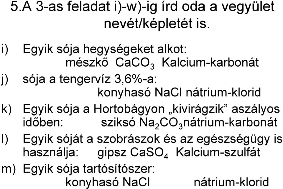nátrium-klorid k) Egyik sója a Hortobágyon kivirágzik aszályos időben: sziksó Na 2 CO 3 nátrium-karbonát