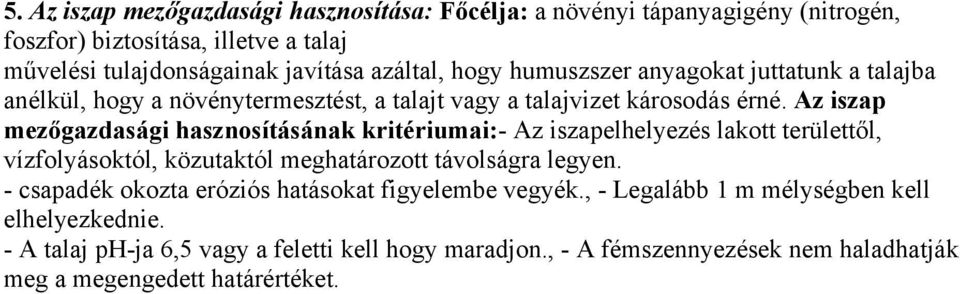 Az iszap mezőgazdasági hasznosításának kritériumai:- Az iszapelhelyezés lakott területtől, vízfolyásoktól, közutaktól meghatározott távolságra legyen.