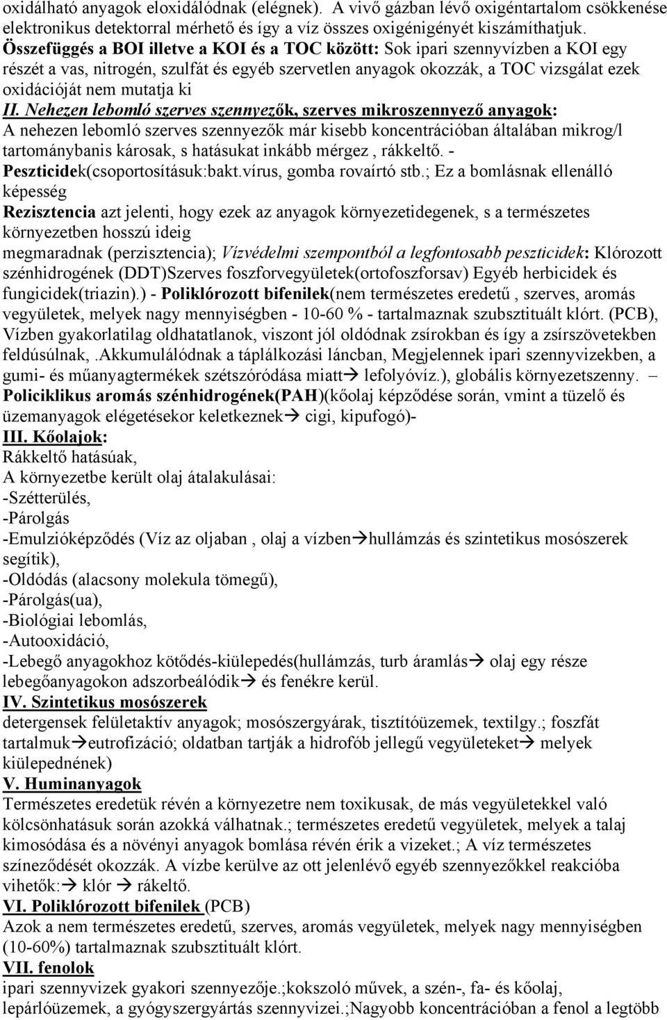 II. Nehezen lebomló szerves szennyezők, szerves mikroszennyező anyagok: A nehezen lebomló szerves szennyezők már kisebb koncentrációban általában mikrog/l tartománybanis károsak, s hatásukat inkább