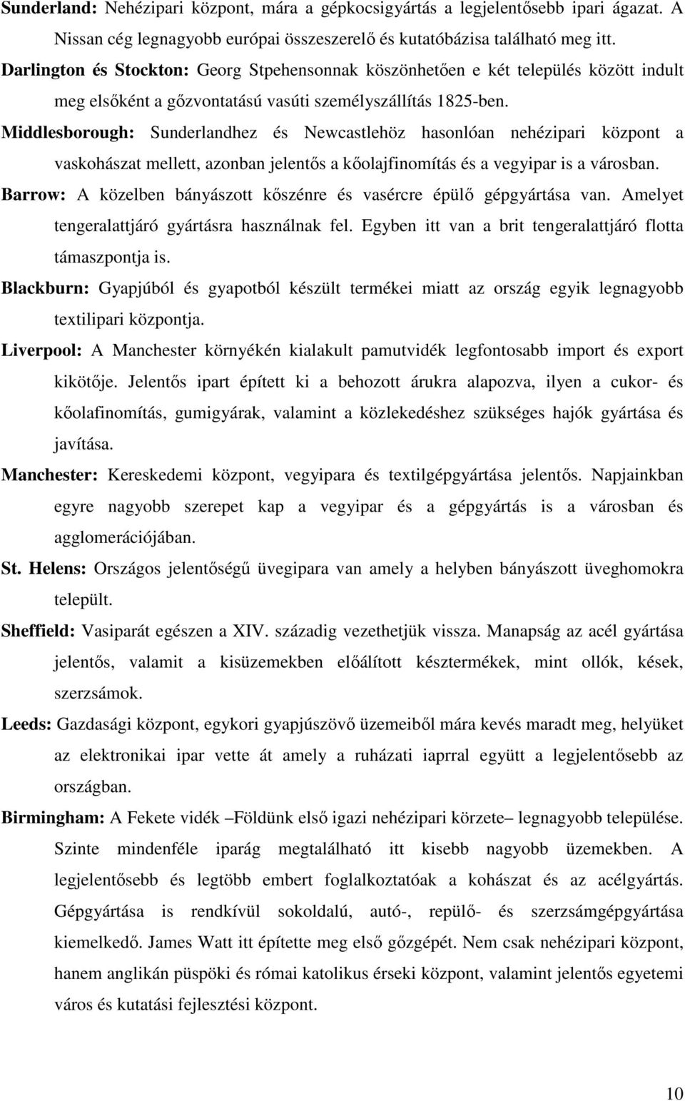 Middlesborough: Sunderlandhez és Newcastlehöz hasonlóan nehézipari központ a vaskohászat mellett, azonban jelentıs a kıolajfinomítás és a vegyipar is a városban.