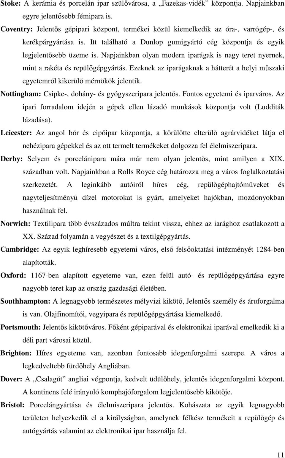 Napjainkban olyan modern iparágak is nagy teret nyernek, mint a rakéta és repülıgépgyártás. Ezeknek az iparágaknak a hátterét a helyi mőszaki egyetemrıl kikerülı mérnökök jelentik.