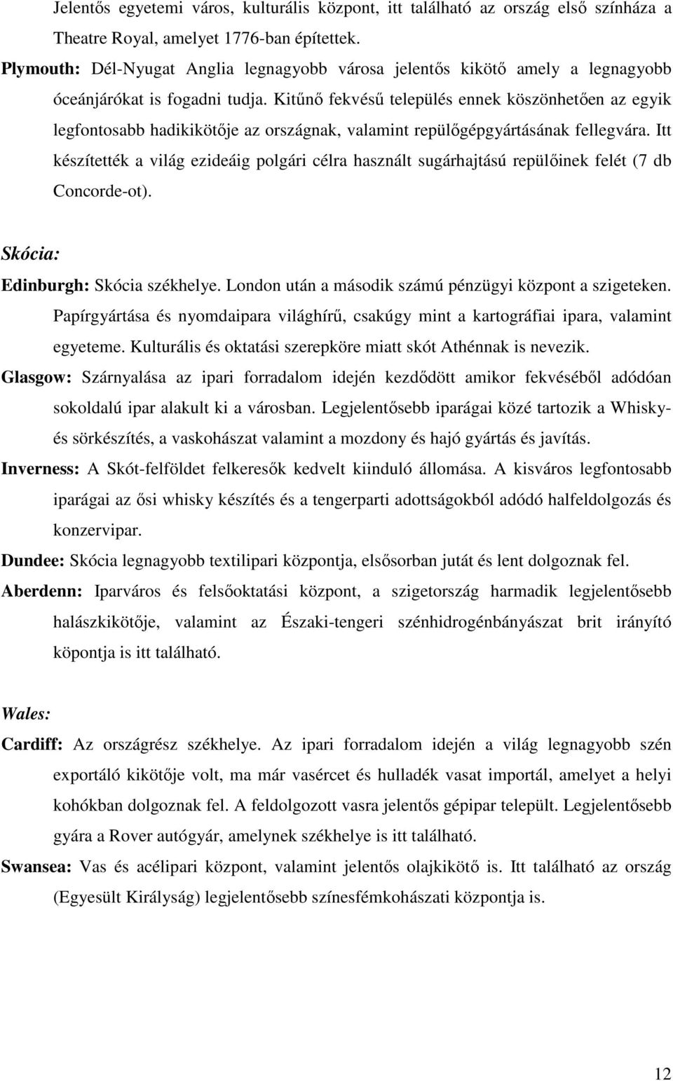 Kitőnı fekvéső település ennek köszönhetıen az egyik legfontosabb hadikikötıje az országnak, valamint repülıgépgyártásának fellegvára.