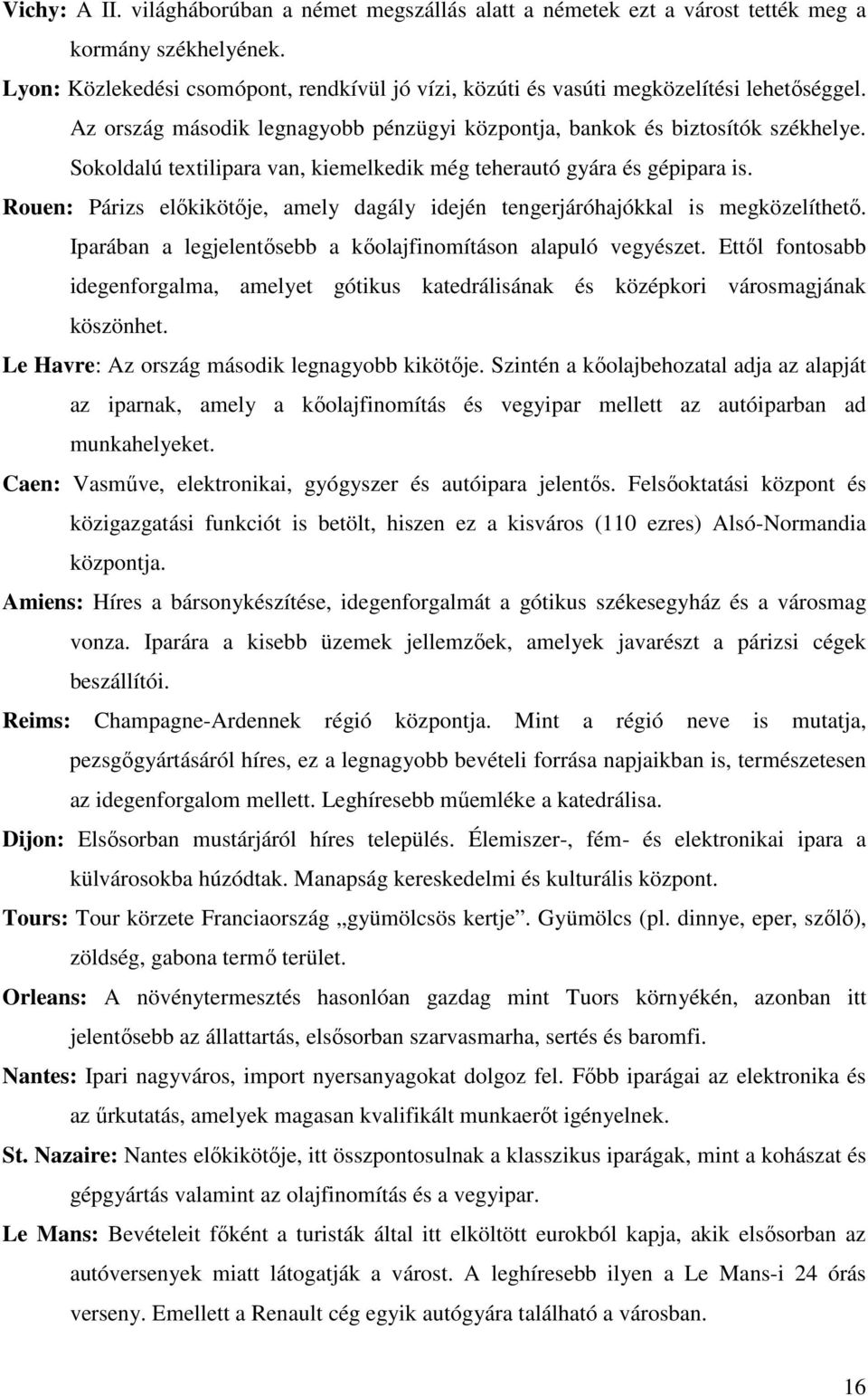 Sokoldalú textilipara van, kiemelkedik még teherautó gyára és gépipara is. Rouen: Párizs elıkikötıje, amely dagály idején tengerjáróhajókkal is megközelíthetı.