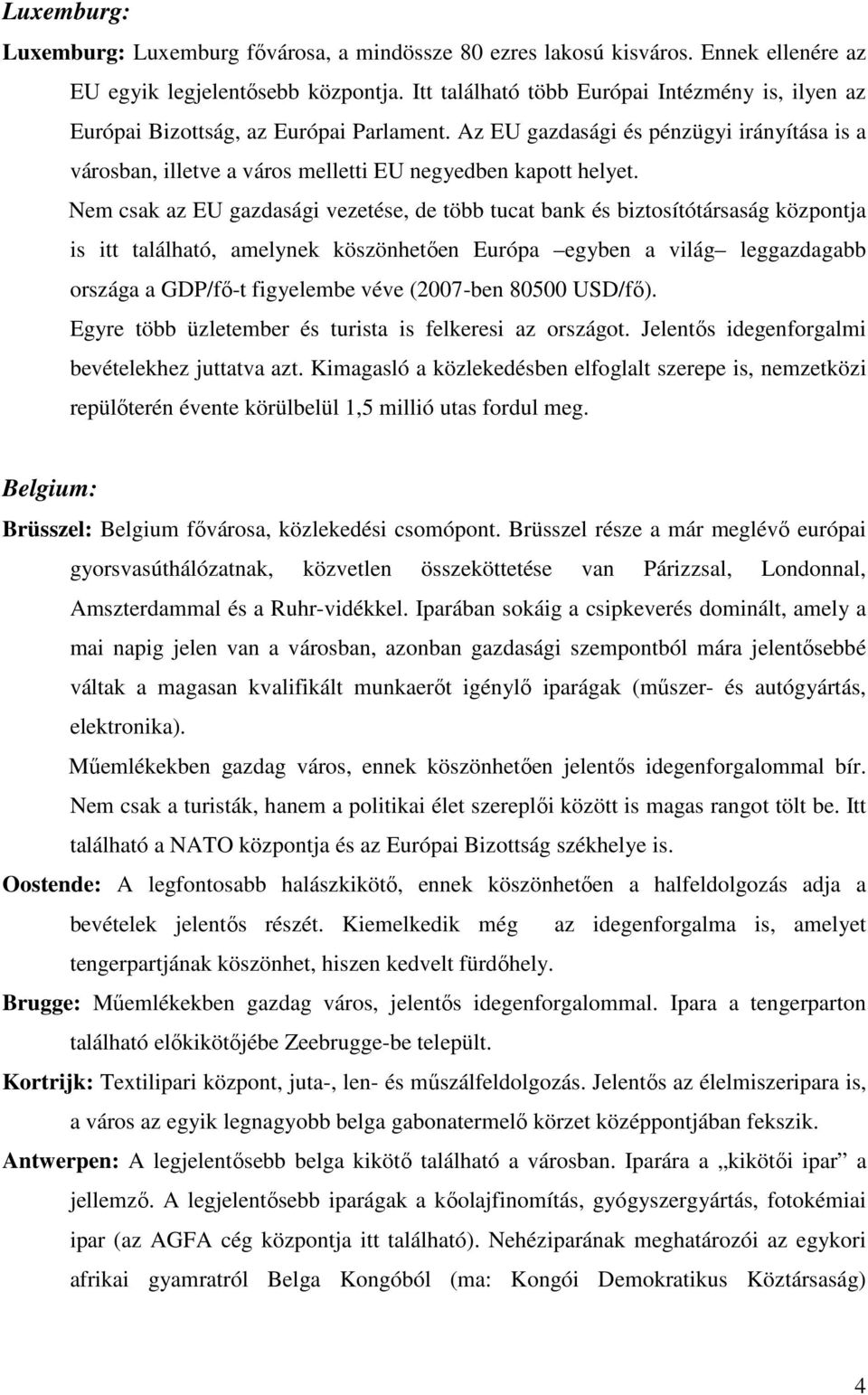 Nem csak az EU gazdasági vezetése, de több tucat bank és biztosítótársaság központja is itt található, amelynek köszönhetıen Európa egyben a világ leggazdagabb országa a GDP/fı-t figyelembe véve