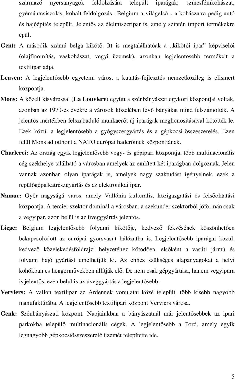 Itt is megtalálhatóak a kikötıi ipar képviselıi (olajfinomítás, vaskohászat, vegyi üzemek), azonban legjelentısebb termékeit a textilipar adja.