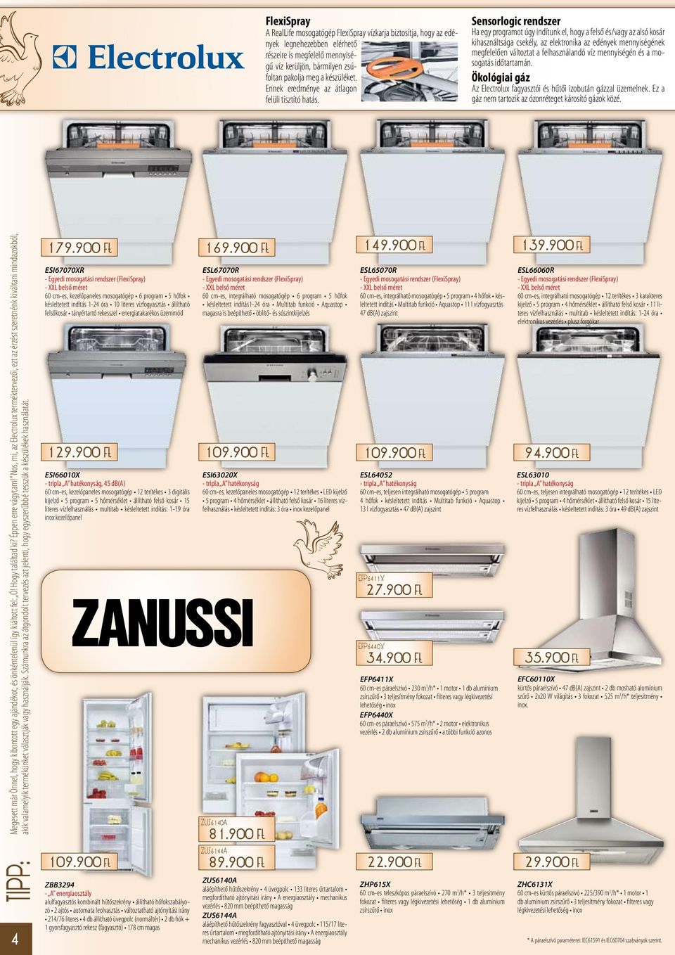 Sensorlogic rendszer Ha egy programot úgy indítunk el, hogy a felső és/vagy az alsó kosár kihasználtsága csekély, az elektronika az edények mennyiségének megfelelően változtat a felhasználandó víz