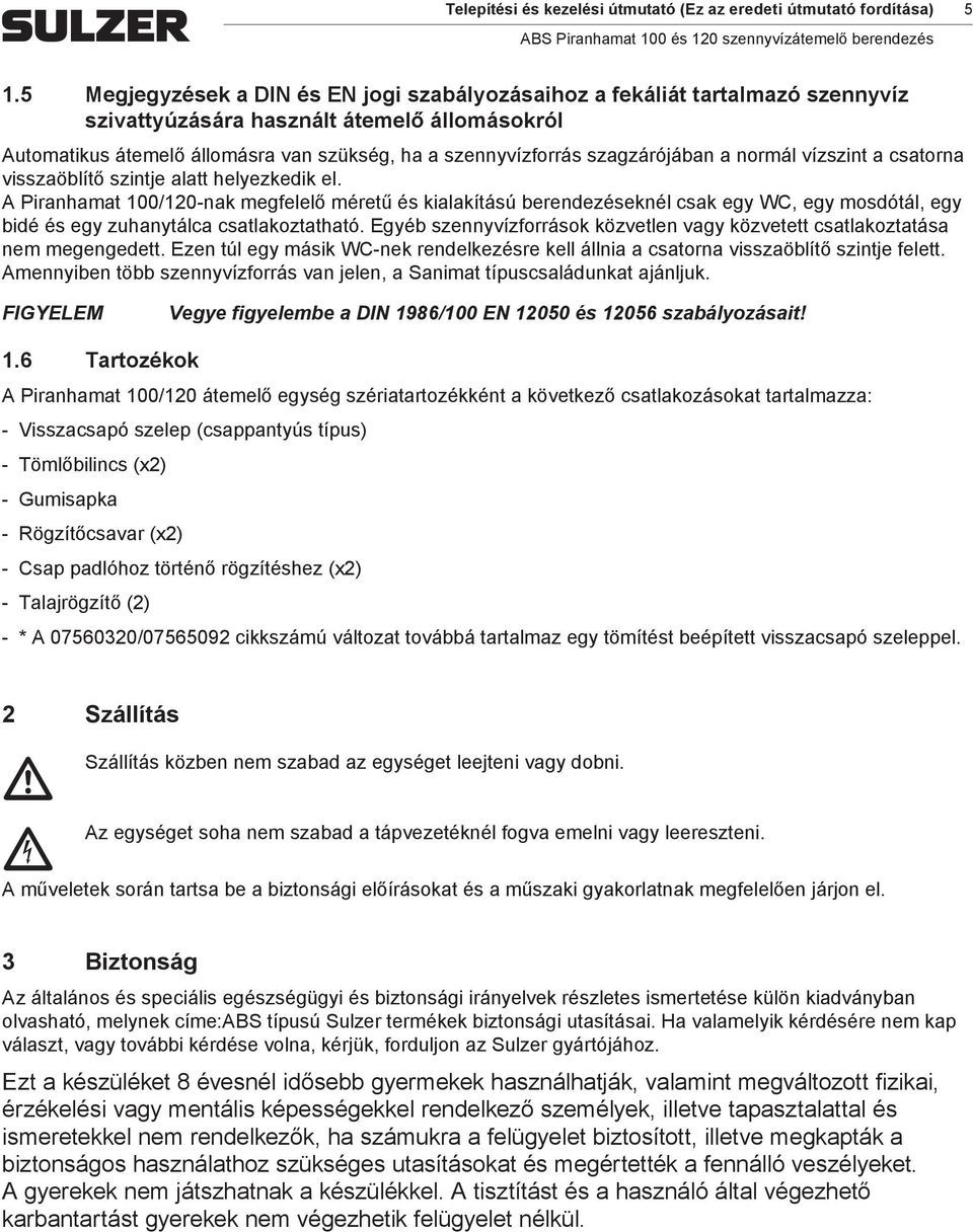 szagzárójában a normál vízszint a csatorna visszaöblítő szintje alatt helyezkedik el.