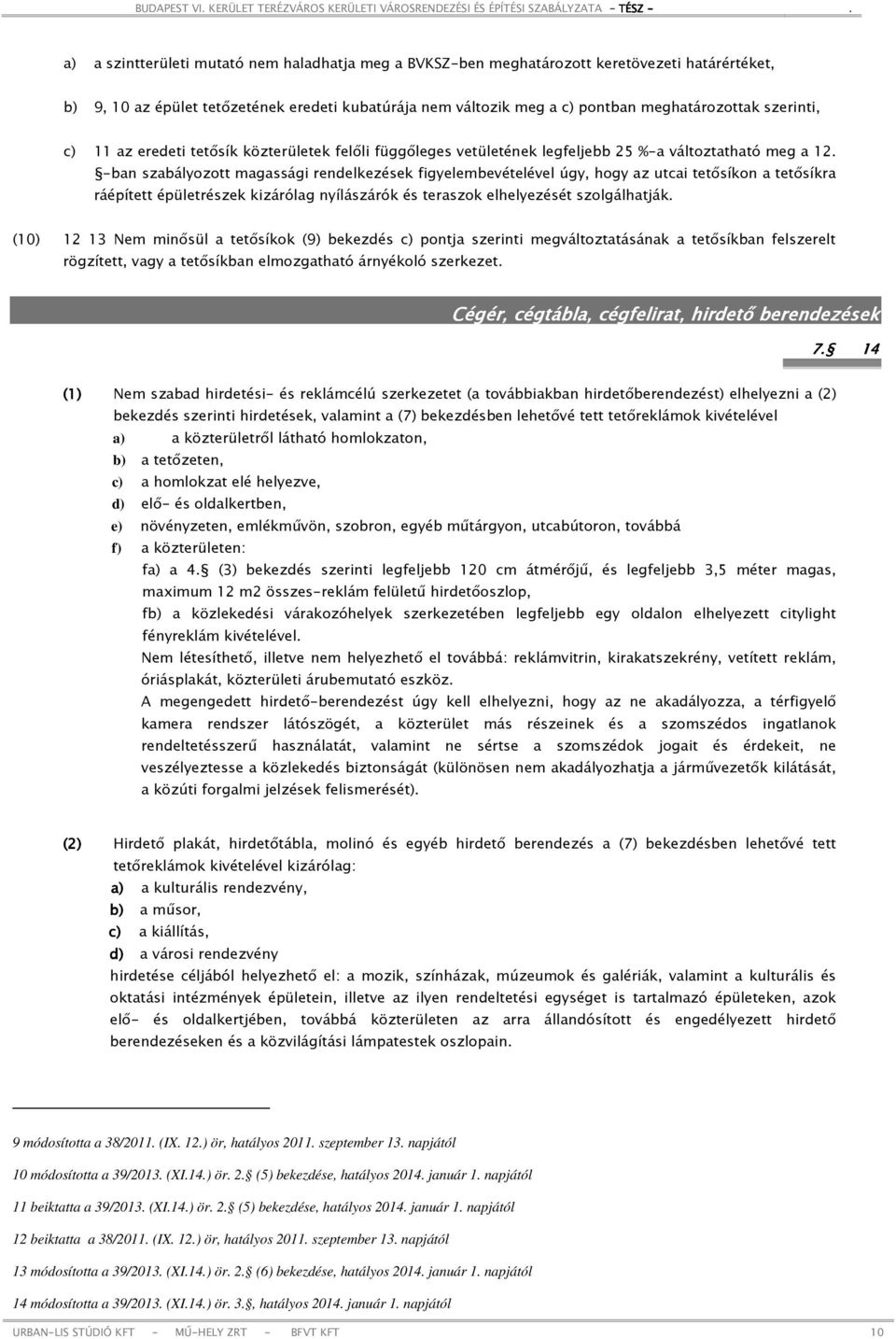 -ban szabályozott magassági rendelkezések figyelembevételével úgy, hogy az utcai tetősíkon a tetősíkra ráépített épületrészek kizárólag nyílászárók és teraszok elhelyezését szolgálhatják.