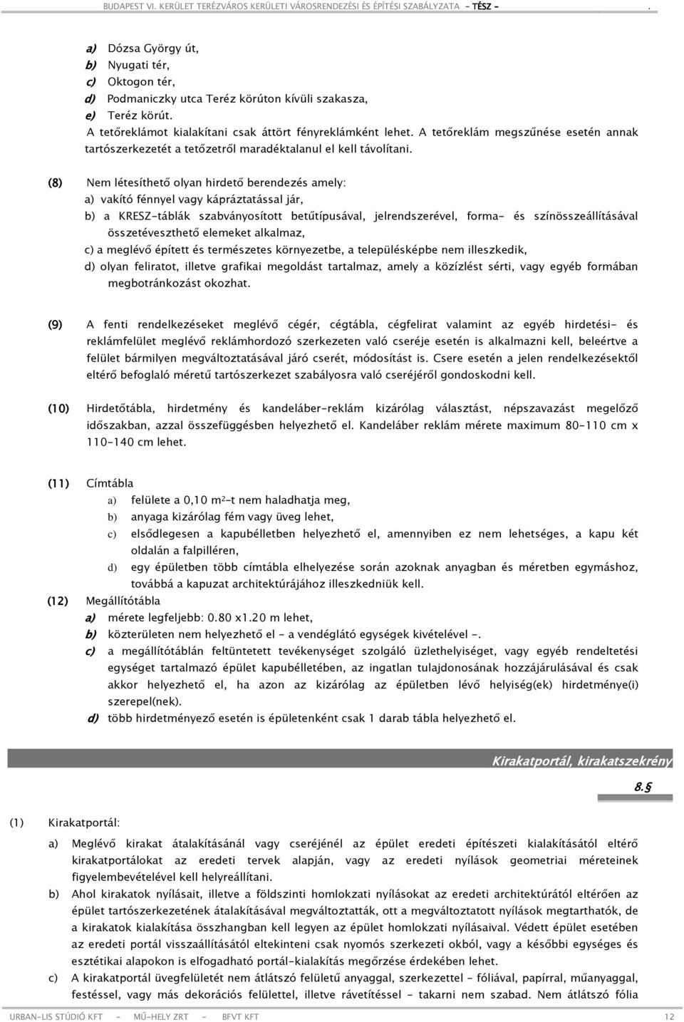 (8) Nem létesíthető olyan hirdető berendezés amely: a) vakító fénnyel vagy kápráztatással jár, b) a KRESZ-táblák szabványosított betűtípusával, jelrendszerével, forma- és színösszeállításával