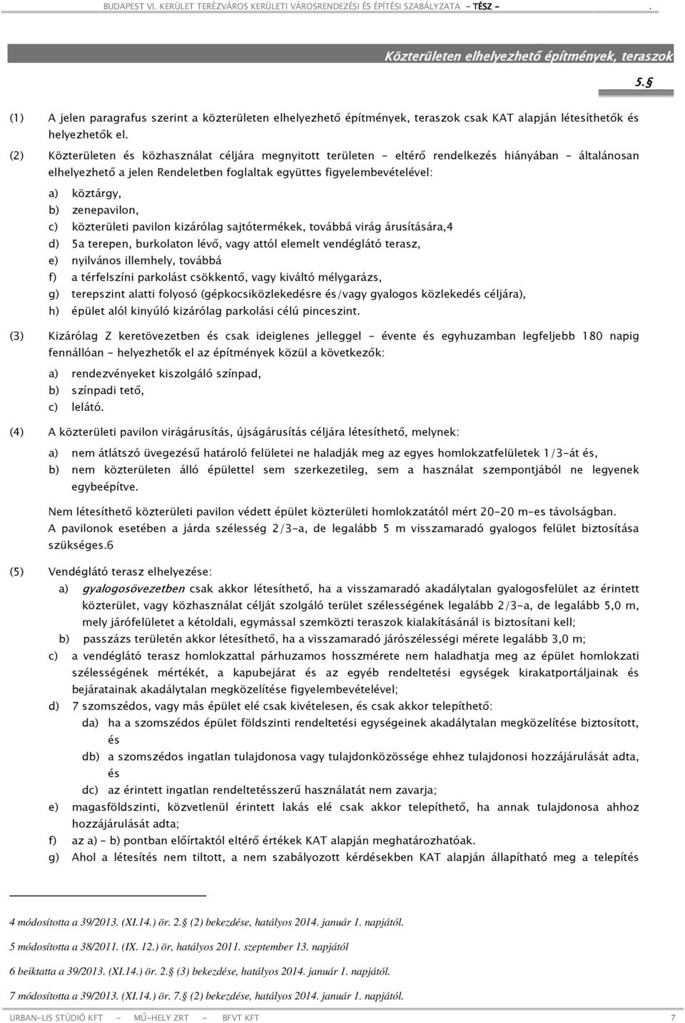 zenepavilon, c) közterületi pavilon kizárólag sajtótermékek, továbbá virág árusítására,4 d) 5a terepen, burkolaton lévő, vagy attól elemelt vendéglátó terasz, e) nyilvános illemhely, továbbá f) a