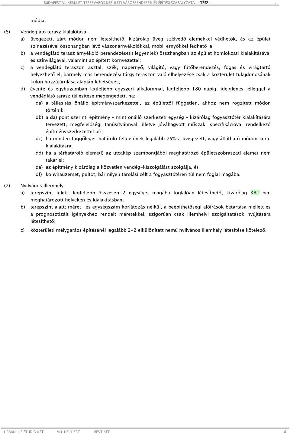 ernyőkkel fedhető le; b) a vendéglátó terasz árnyékoló berendezése(i) legyen(ek) összhangban az épület homlokzati kialakításával és színvilágával, valamint az épített környezettel; c) a vendéglátó