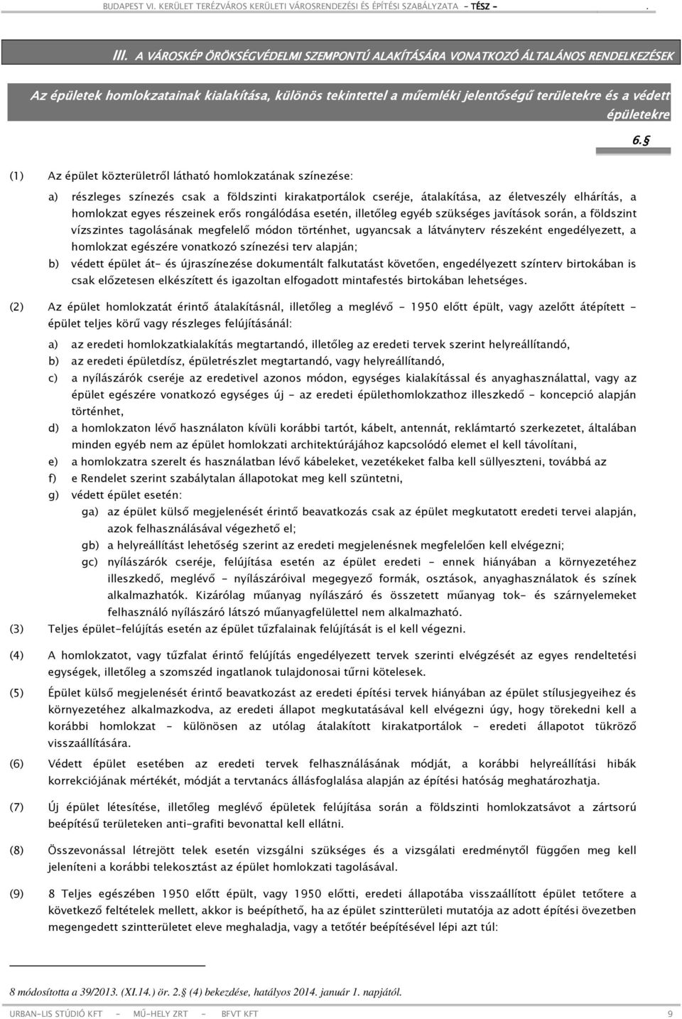 6. (1) Az épület közterületről látható homlokzatának színezése: a) részleges színezés csak a földszinti kirakatportálok cseréje, átalakítása, az életveszély elhárítás, a homlokzat egyes részeinek