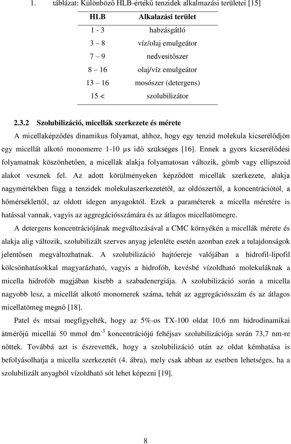 2 Szolubilizáció, micellák szerkezete és mérete A micellaképződés dinamikus folyamat, ahhoz, hogy egy tenzid molekula kicserélődjön egy micellát alkotó monomerre 1-10 µs idő szükséges [16].