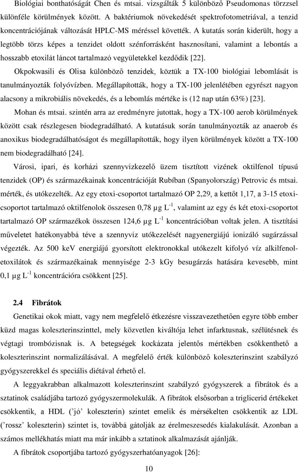 A kutatás során kiderült, hogy a legtöbb törzs képes a tenzidet oldott szénforrásként hasznosítani, valamint a lebontás a hosszabb etoxilát láncot tartalmazó vegyületekkel kezdődik [22].