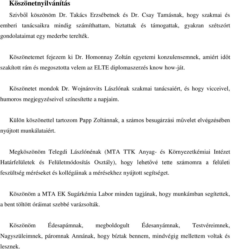 Homonnay Zoltán egyetemi konzulensemnek, amiért időt szakított rám és megosztotta velem az ELTE diplomaszerzés know how-ját. Köszönetet mondok Dr.