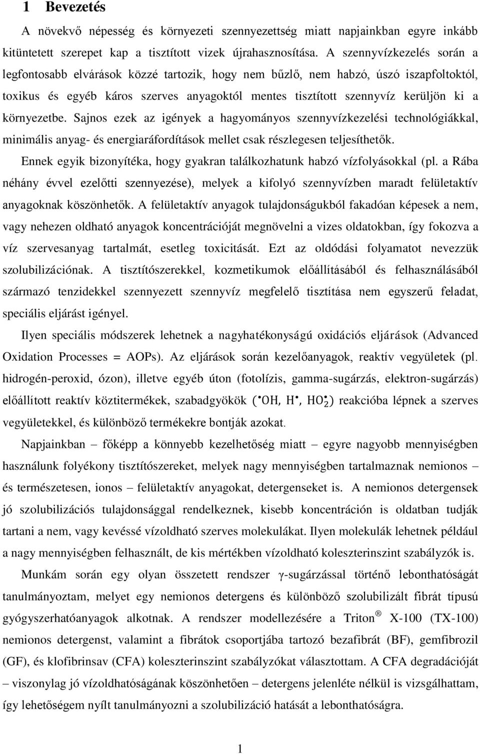 környezetbe. Sajnos ezek az igények a hagyományos szennyvízkezelési technológiákkal, minimális anyag- és energiaráfordítások mellet csak részlegesen teljesíthetők.