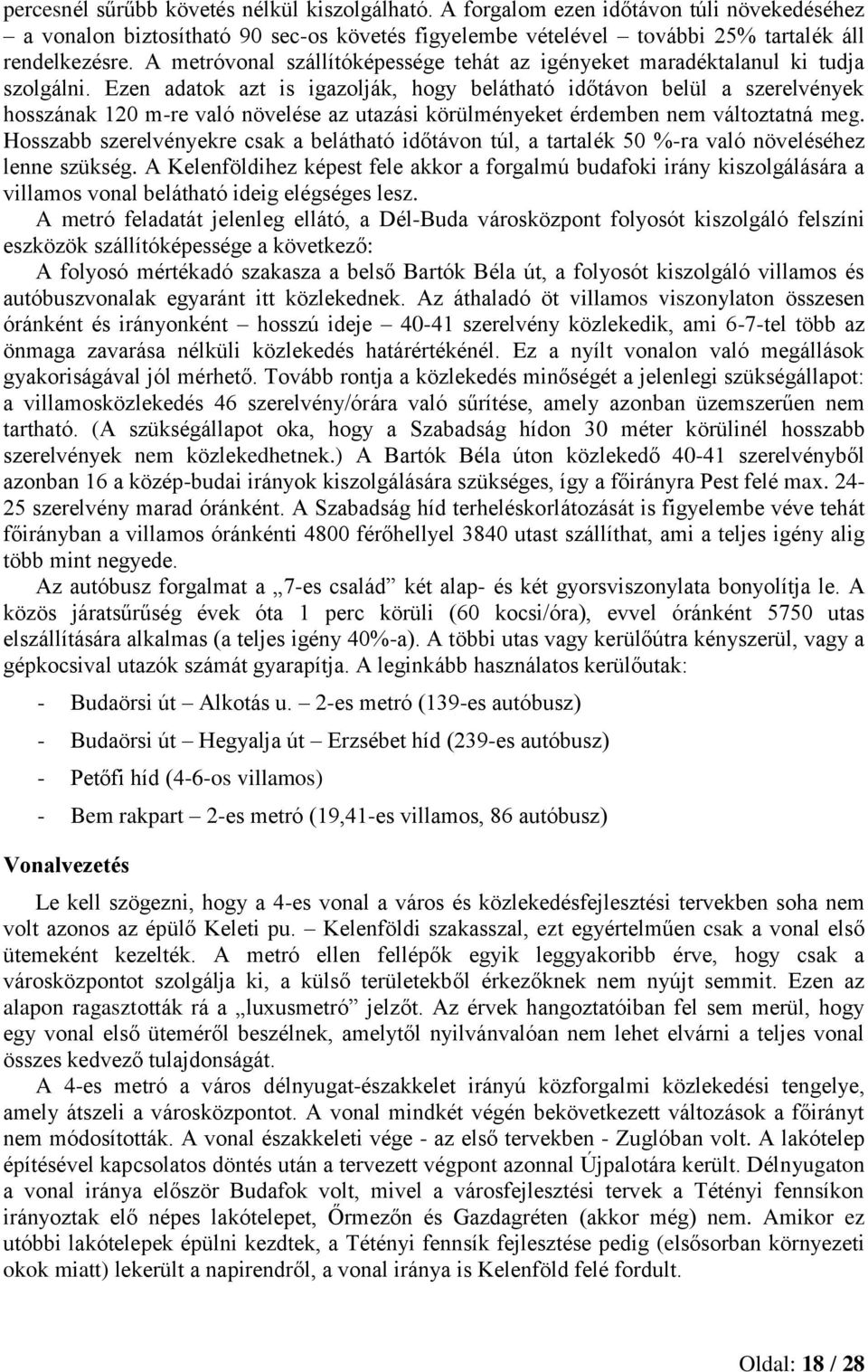 Ezen adatok azt is igazolják, hogy belátható időtávon belül a szerelvények hosszának 120 m-re való növelése az utazási körülményeket érdemben nem változtatná meg.