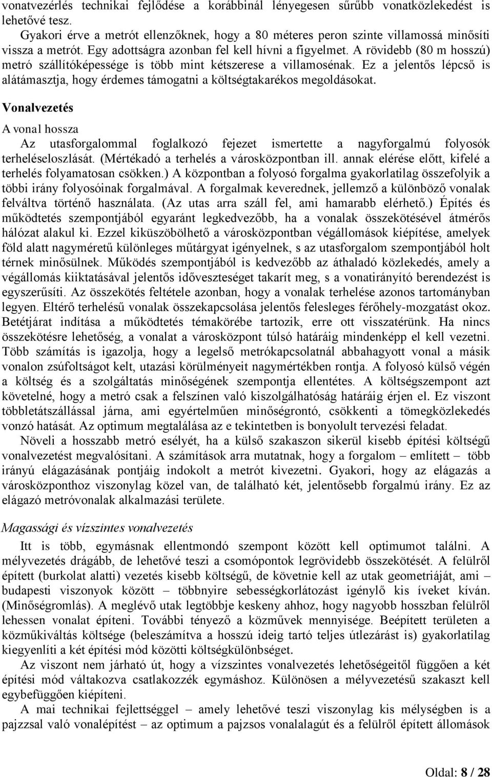 A rövidebb (80 m hosszú) metró szállítóképessége is több mint kétszerese a villamosénak. Ez a jelentős lépcső is alátámasztja, hogy érdemes támogatni a költségtakarékos megoldásokat.