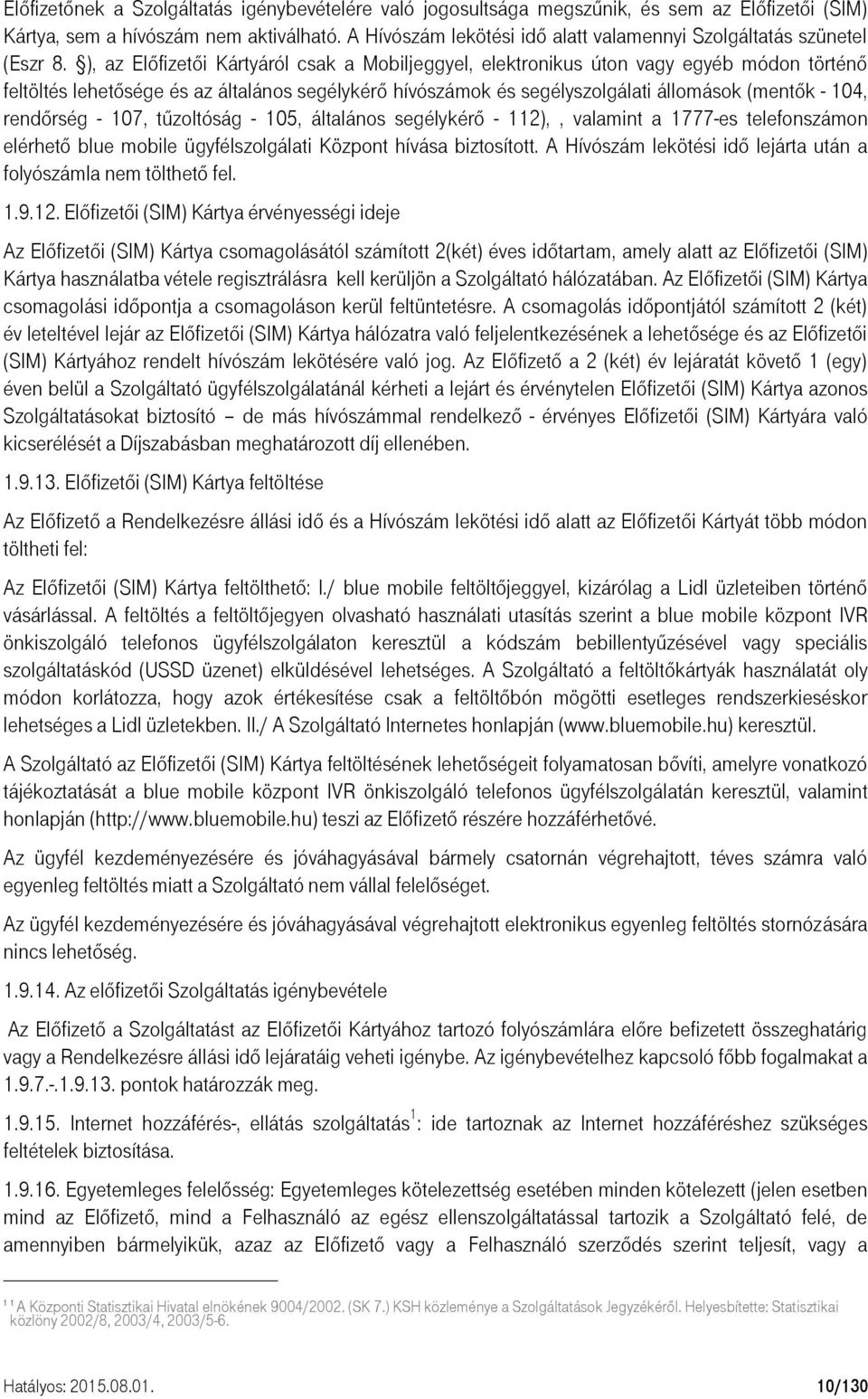 ), az Előfizetői Kártyáról csak a Mobiljeggyel, elektronikus úton vagy egyéb módon történő feltöltés lehetősége és az általános segélykérő hívószámok és segélyszolgálati állomások (mentők - 104,