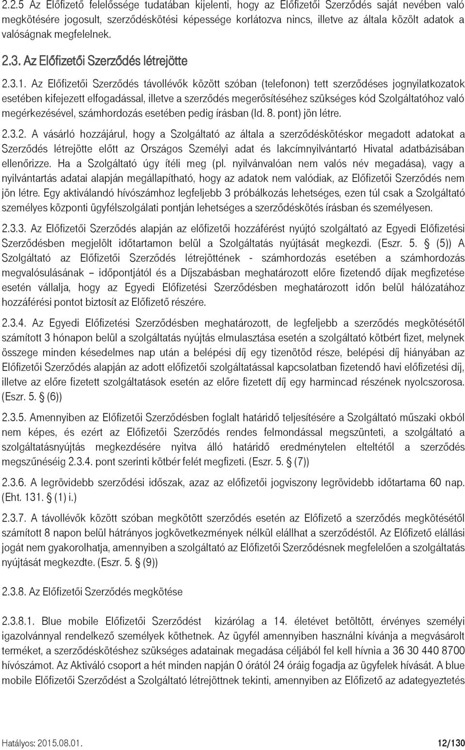 Az Előfizetői Szerződés távollévők között szóban (telefonon) tett szerződéses jognyilatkozatok esetében kifejezett elfogadással, illetve a szerződés megerősítéséhez szükséges kód Szolgáltatóhoz való