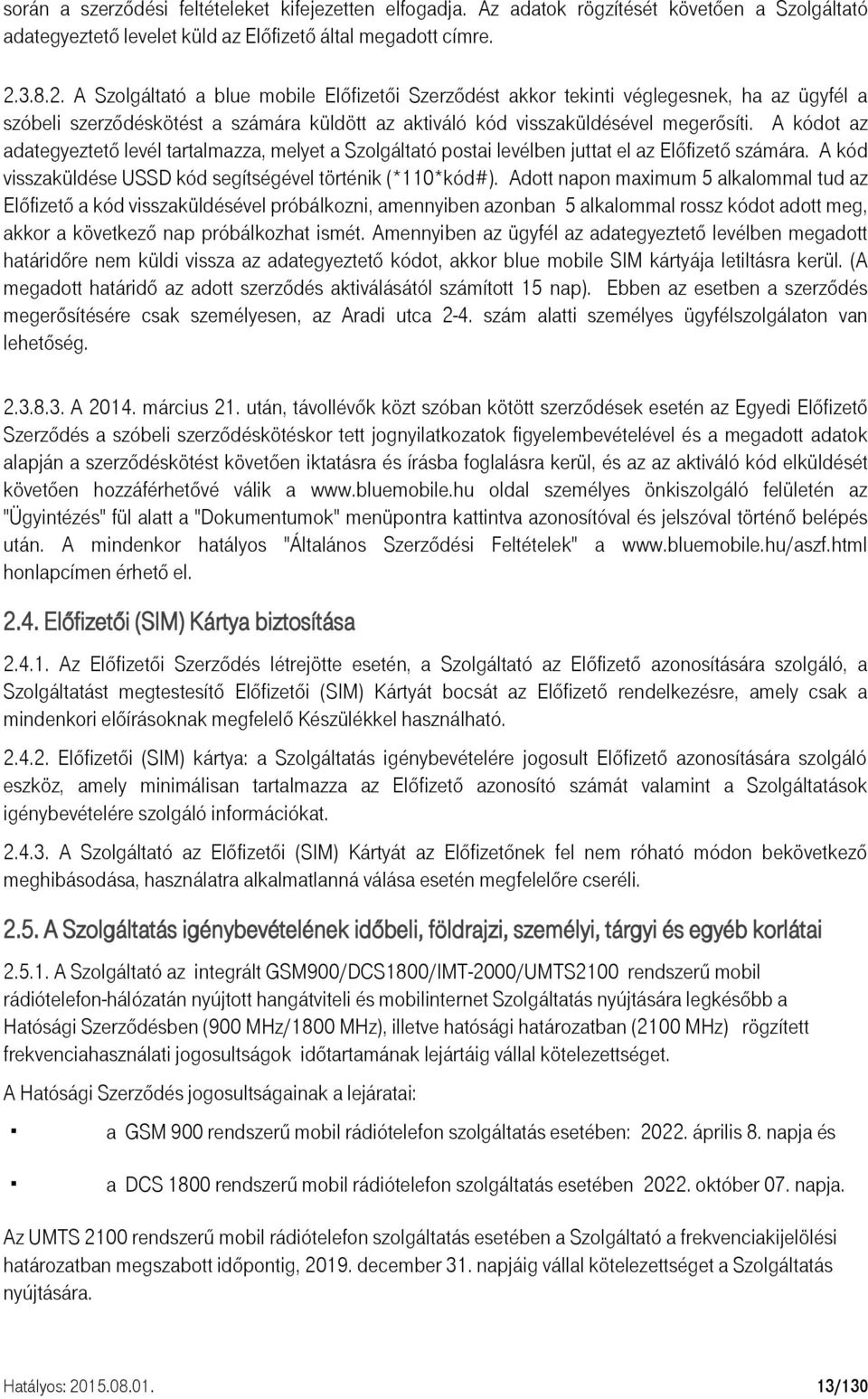 A kódot az adategyeztető levél tartalmazza, melyet a Szolgáltató postai levélben juttat el az Előfizető számára. A kód visszaküldése USSD kód segítségével történik (*110*kód#).