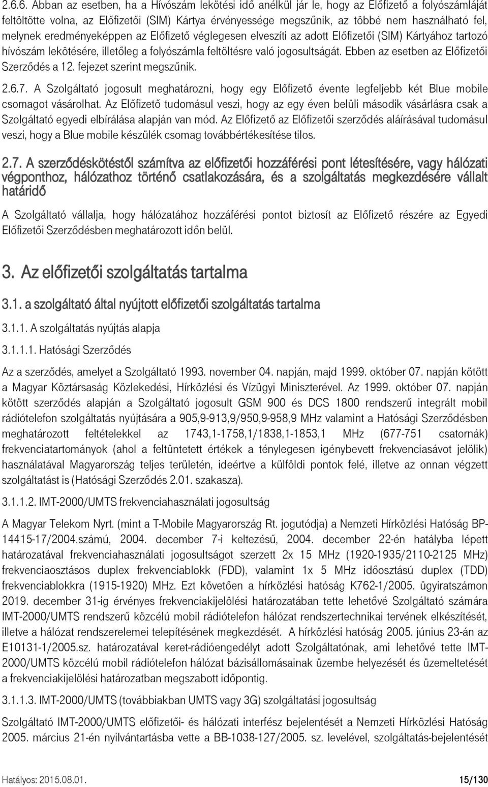 Ebben az esetben az Előfizetői Szerződés a 12. fejezet szerint megszűnik. 2.6.7. A Szolgáltató jogosult meghatározni, hogy egy Előfizető évente legfeljebb két Blue mobile csomagot vásárolhat.