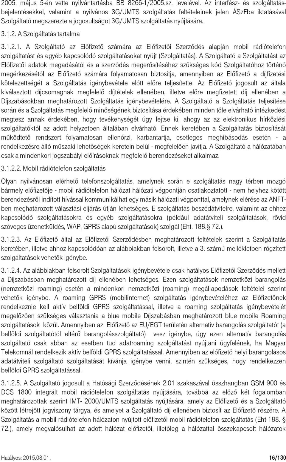 3.1.2. A Szolgáltatás tartalma 3.1.2.1. A Szolgáltató az Előfizető számára az Előfizetői Szerződés alapján mobil rádiótelefon szolgáltatást és egyéb kapcsolódó szolgáltatásokat nyújt (Szolgáltatás).