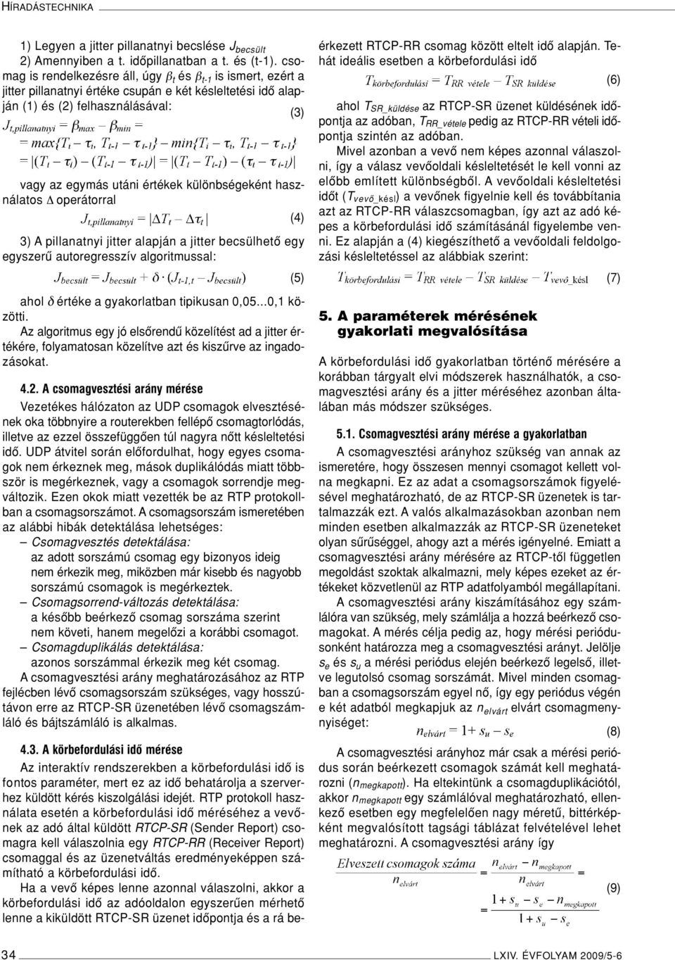 különbségeként használatos operátorral (4) 3) A pillanatnyi jitter alapján a jitter becsülhetô egy egyszerû autoregresszív algoritmussal: (5) ahol δ értéke a gyakorlatban tipikusan 0,05...0,1 közötti.