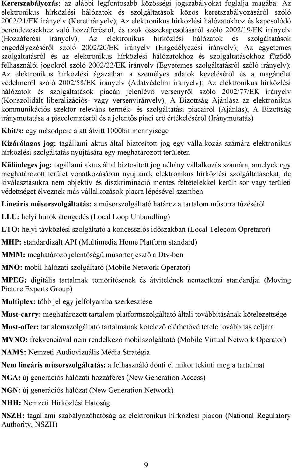 hírközlési hálózatok és szolgáltatások engedélyezéséről szóló 2002/20/EK irányelv (Engedélyezési irányelv); Az egyetemes szolgáltatásról és az elektronikus hírközlési hálózatokhoz és