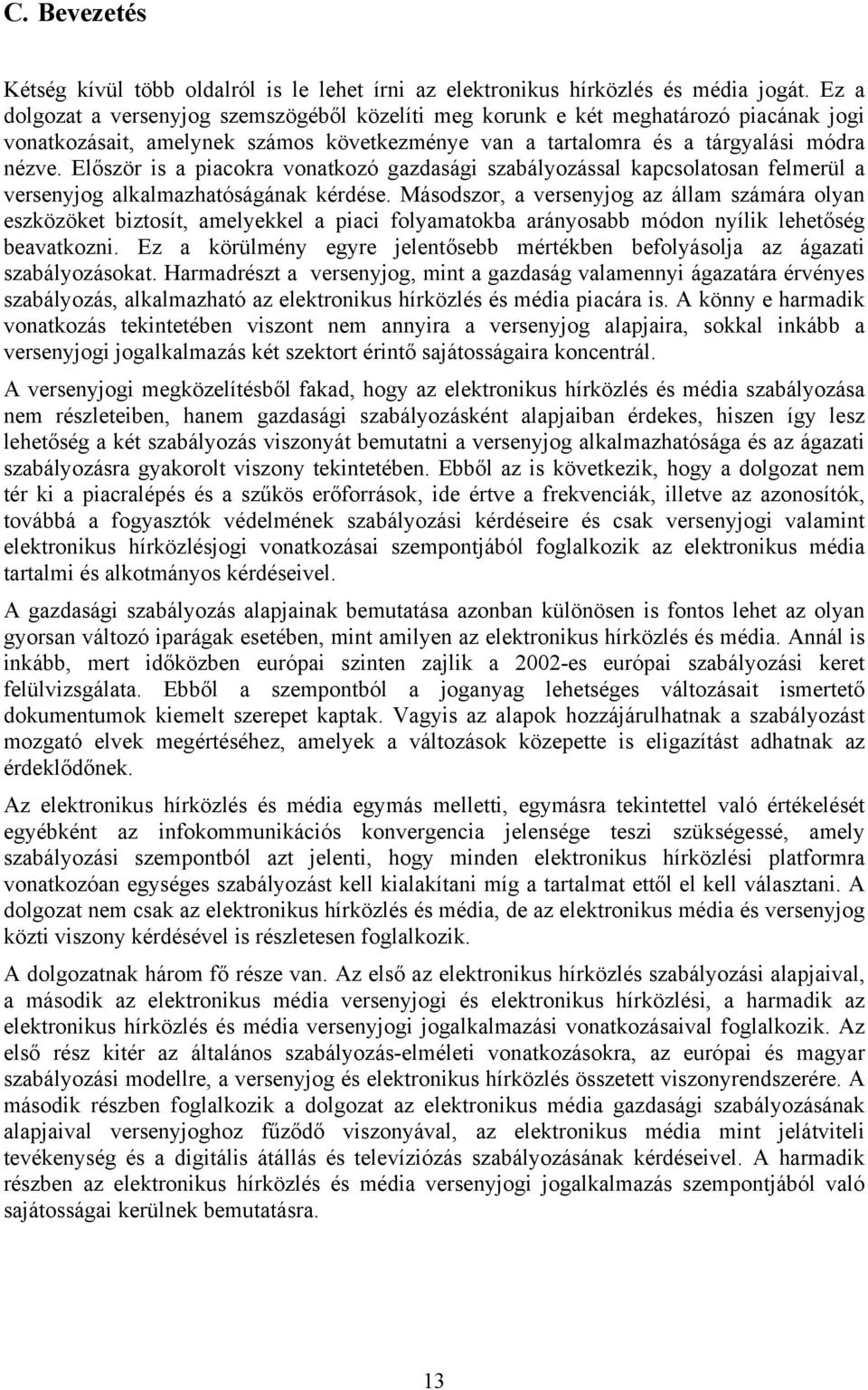 Először is a piacokra vonatkozó gazdasági szabályozással kapcsolatosan felmerül a versenyjog alkalmazhatóságának kérdése.