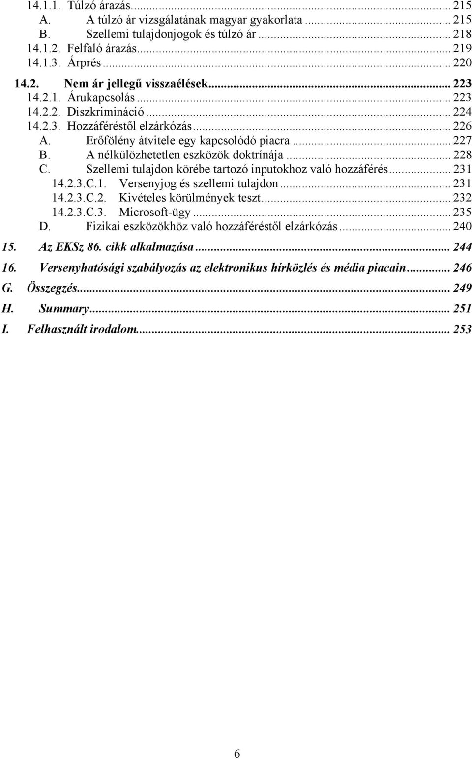 .. 228 C. Szellemi tulajdon körébe tartozó inputokhoz való hozzáférés... 231 14.2.3.C.1. Versenyjog és szellemi tulajdon... 231 14.2.3.C.2. Kivételes körülmények teszt... 232 14.2.3.C.3. Microsoft-ügy.