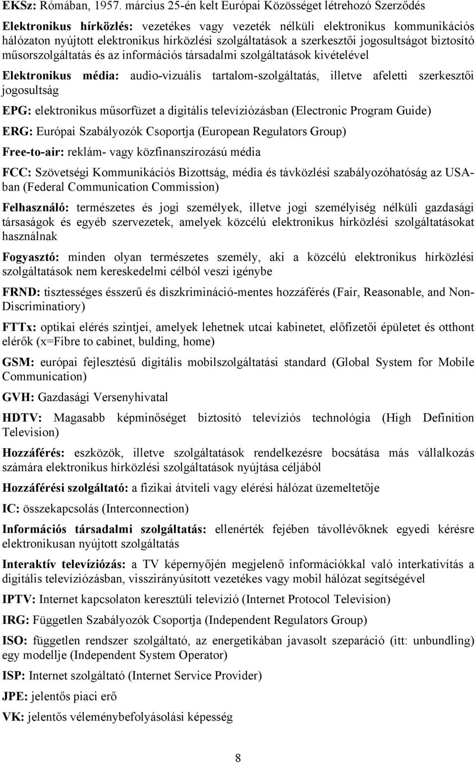 szerkesztői jogosultságot biztosító műsorszolgáltatás és az információs társadalmi szolgáltatások kivételével Elektronikus média: audio-vizuális tartalom-szolgáltatás, illetve afeletti szerkesztői