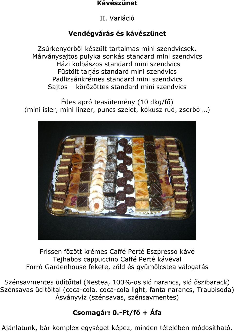 standard mini szendvics Édes apró teasütemény (10 dkg/fő) (mini isler, mini linzer, puncs szelet, kókusz rúd, zserbó ) Frissen főzött krémes Caffé Perté Eszpresso kávé Tejhabos cappuccino