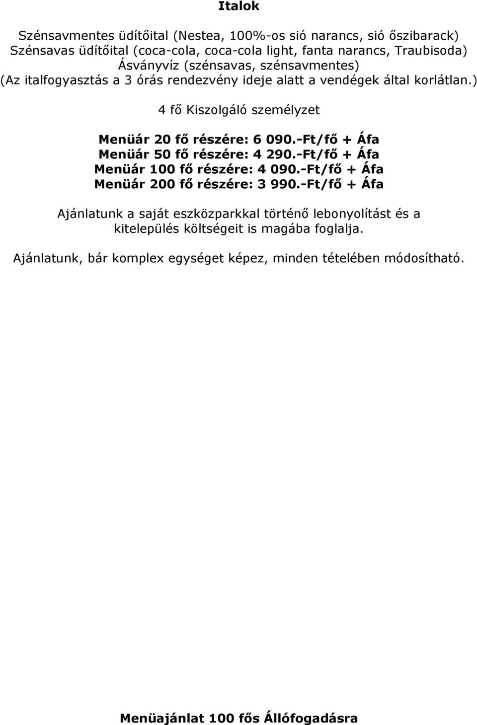 ) 4 fő Kiszolgáló személyzet Menüár 20 fő részére: 6 090.-Ft/fő + Áfa Menüár 50 fő részére: 4 290.-Ft/fő + Áfa Menüár 100 fő részére: 4 090.