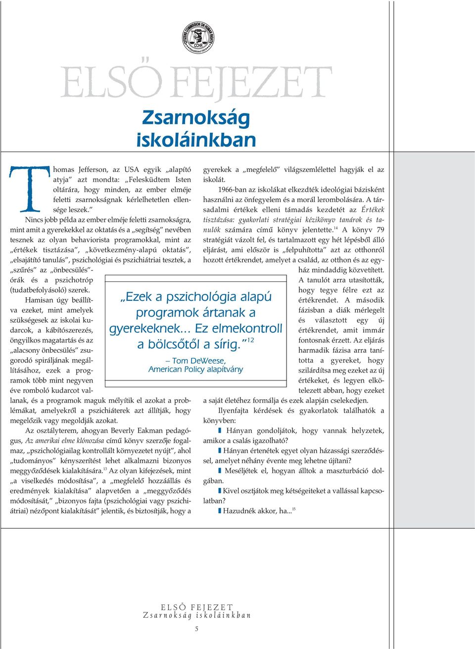 Nincs jobb példa az ember elméje feletti zsarnokságra, mint amit a gyerekekkel az oktatás és a segítség nevében tesznek az olyan behaviorista programokkal, mint az értékek tisztázása,