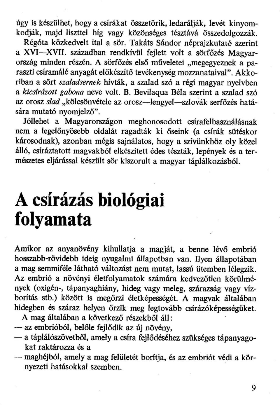 A sörfőzés első műveletei "megegyeznek a paraszti csíramáté anyagát előkészítő tevékenység mozzanataival".