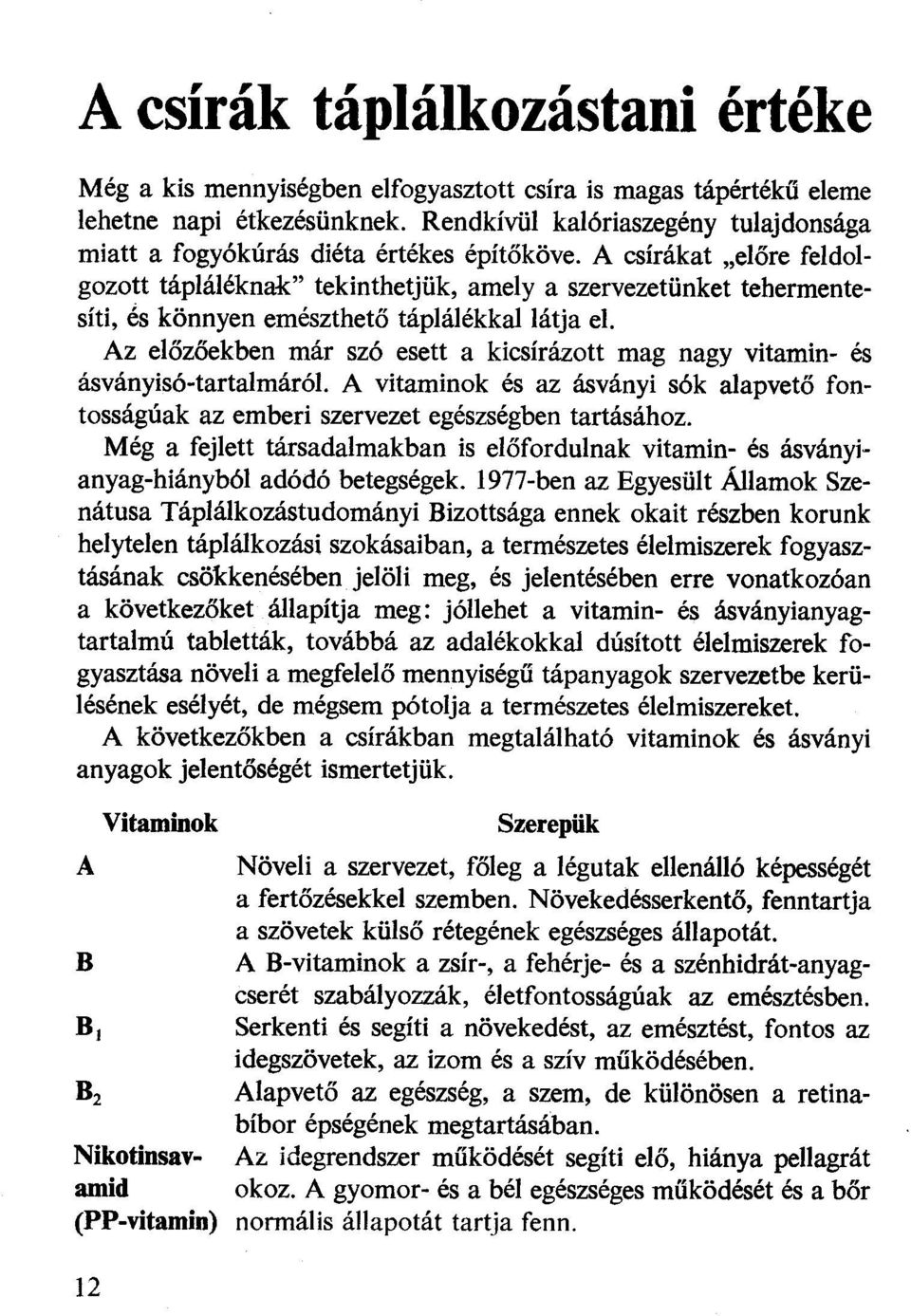 A csírákat "előre feldolgozott tápláléknak" tekinthetjük, amely a szervezetünket tehermentesíti, és könnyen emészthető táplálékkal látja el.