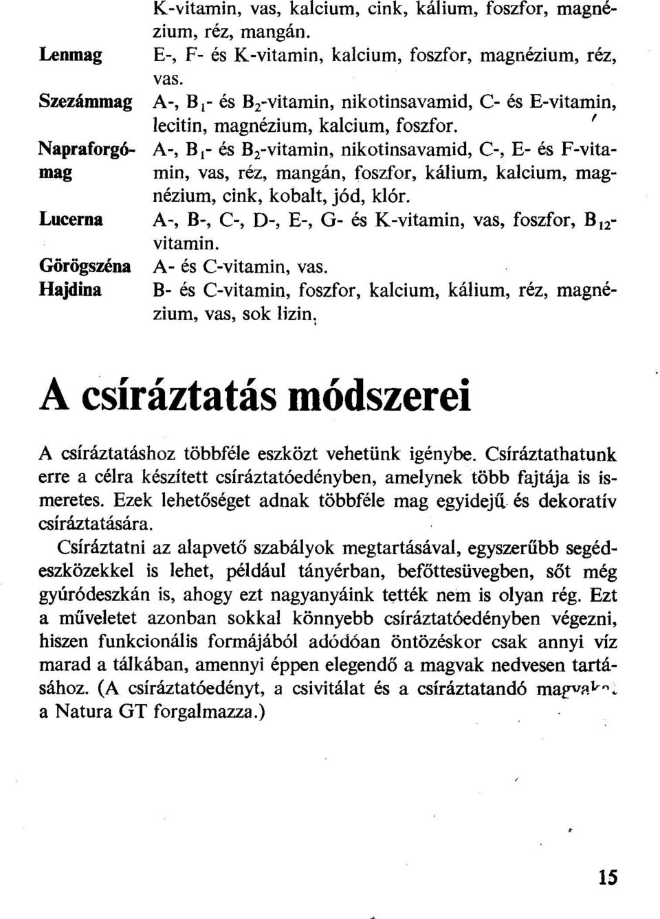 ' A-, B 1 - és B 2 -vitamin, nikotinsavamid, C-, E- és P-vitamin, vas, réz, mangán, foszfor, kálium, kalcium, magnézium, cink, kobalt, jód, klór.
