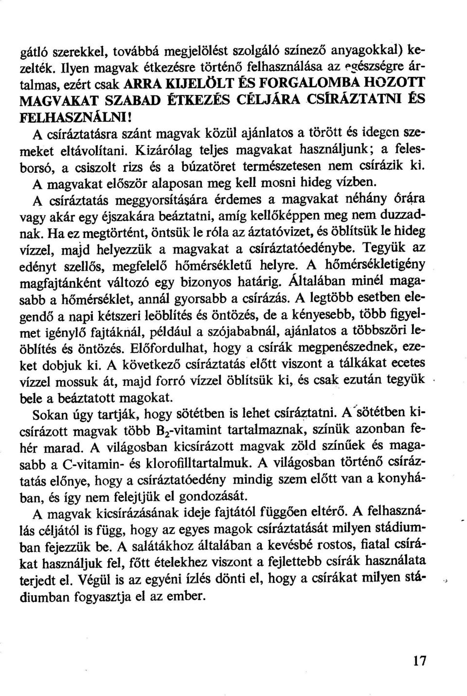 A csíráztatásra szánt magvak közül ajánlatos a törött és idegen szemeket eltávolítani.
