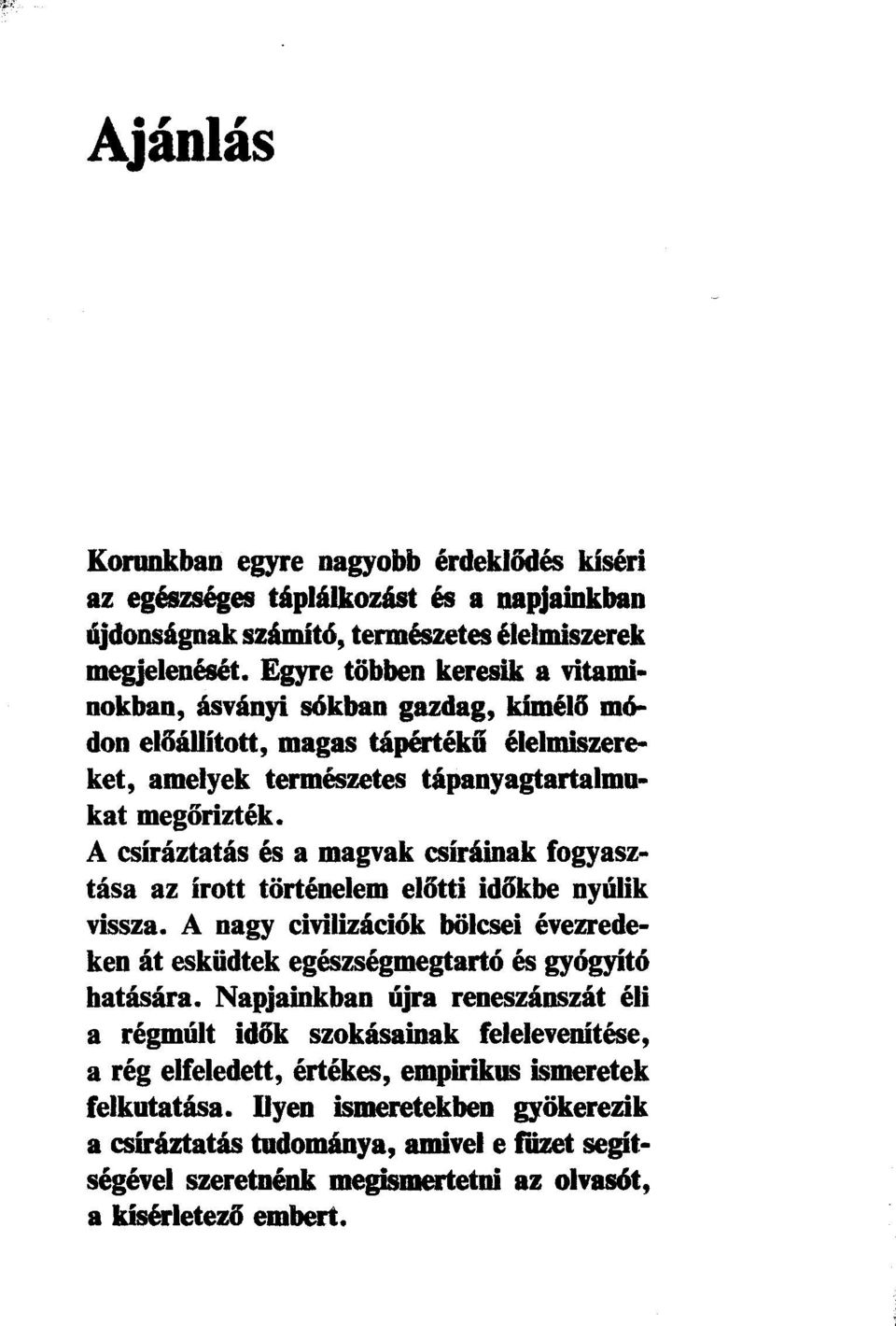 A csíráztatás és a magvak csíráinak fogyasztása az írott történelem el6tti időkbe nyúlik vissza. A nagy civilizációk bölcsei évezredeken át esküdtek egészségmegtartó és gyógyító hatására.