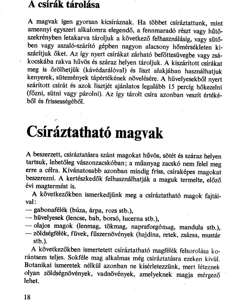 nagyon alacsony hőmérsékleten kiszárítjuk őket. Az így nyert csírákat zárható befőttesüvegbe vagy zsá-, kocskába rakva hűvös és száraz helyen tároljuk.