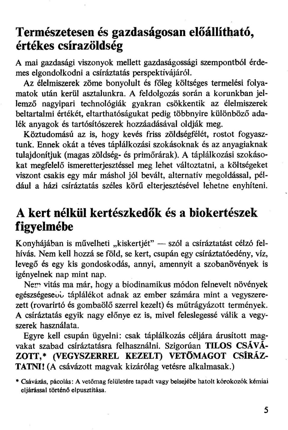 A feldolgozás során a korunkban jellemző nagyipari technológiák gyakran csökkentik az élelmiszerek beltartalmi értékét, eltarthatóságukat pedig többnyire különböző adalék anyagok és tartósítószerek