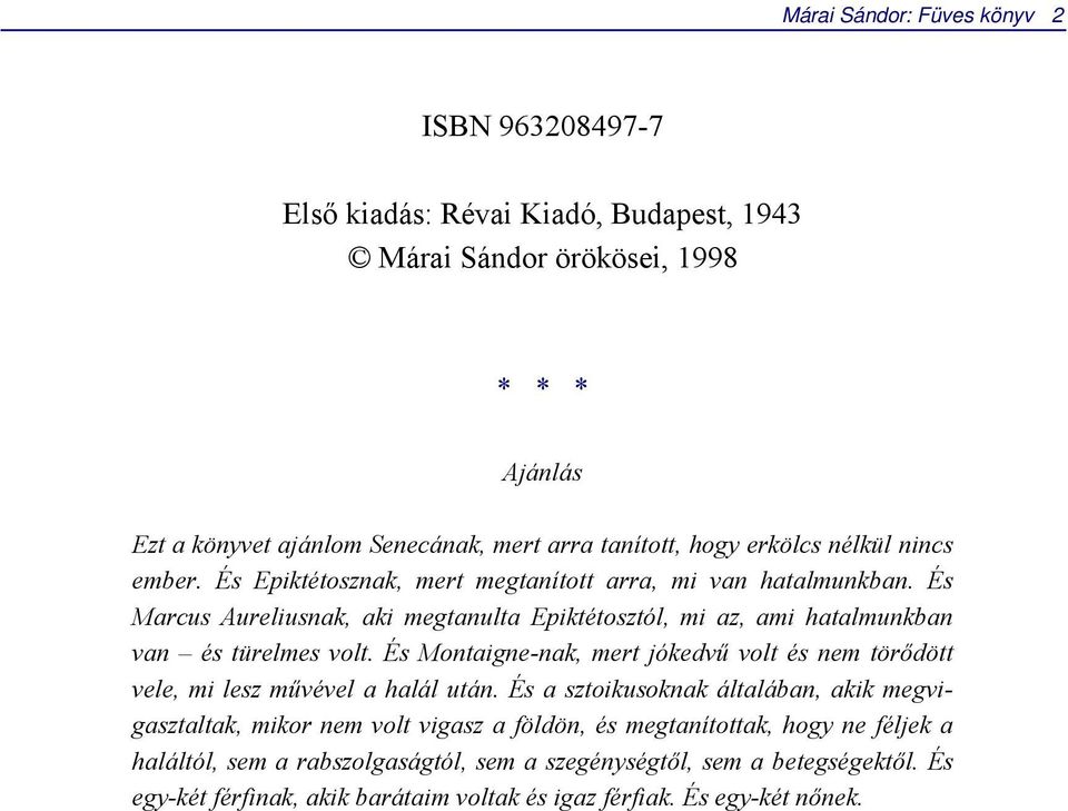 És Marcus Aureliusnak, aki megtanulta Epiktétosztól, mi az, ami hatalmunkban van és türelmes volt.