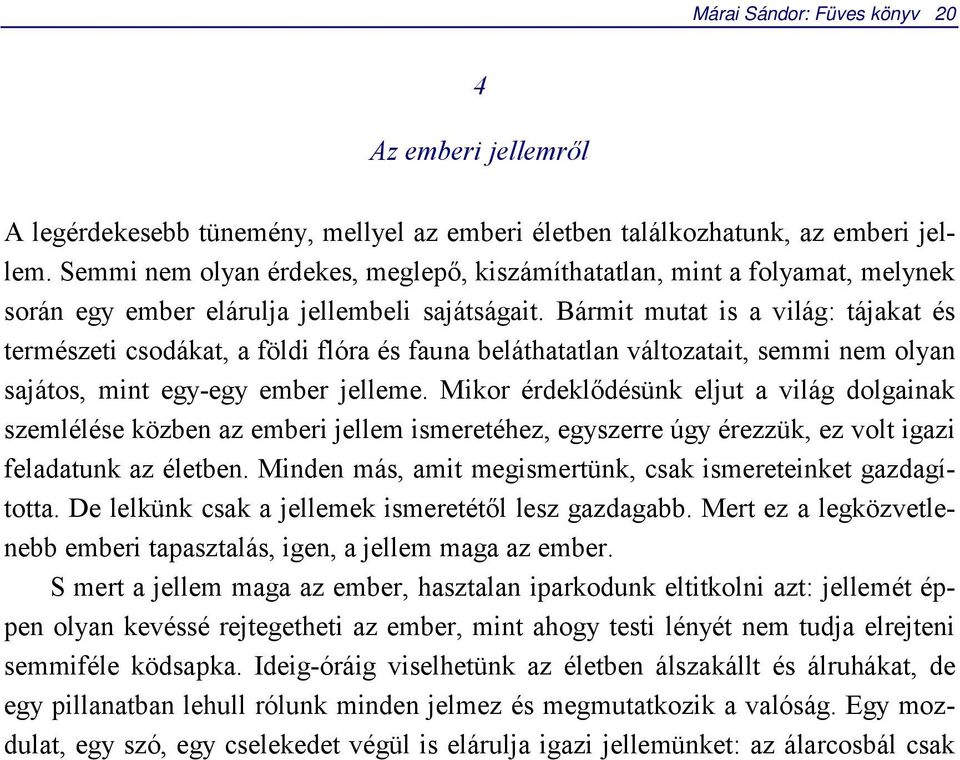 Bármit mutat is a világ: tájakat és természeti csodákat, a földi flóra és fauna beláthatatlan változatait, semmi nem olyan sajátos, mint egy-egy ember jelleme.