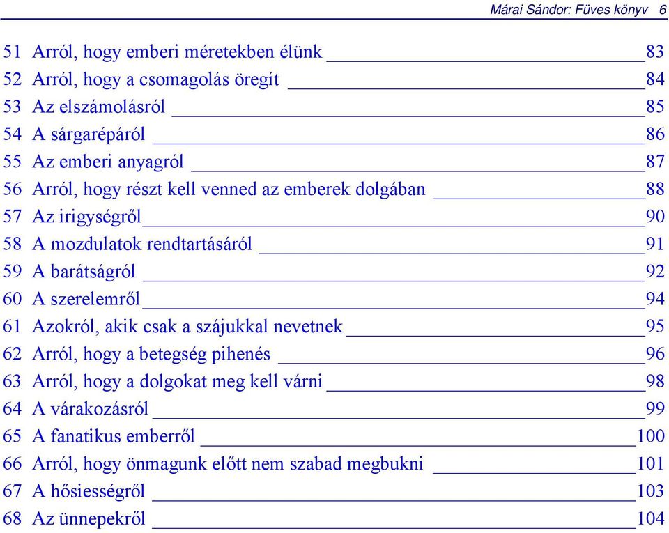 barátságról 92 60 A szerelemről 94 61 Azokról, akik csak a szájukkal nevetnek 95 62 Arról, hogy a betegség pihenés 96 63 Arról, hogy a dolgokat meg