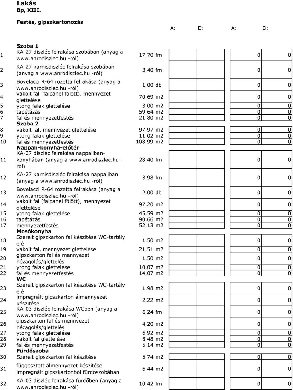 glettelése 97,97 m2 0 0 9 ytong falak glettelése 11,02 m2 0 0 10 fal és mennyezetfestés 108,99 m2 0 0 Nappali-konyha-előtér 11 KA-27 diszléc felrakása nappalibankonyhában (anyag a www.anrodiszlec.