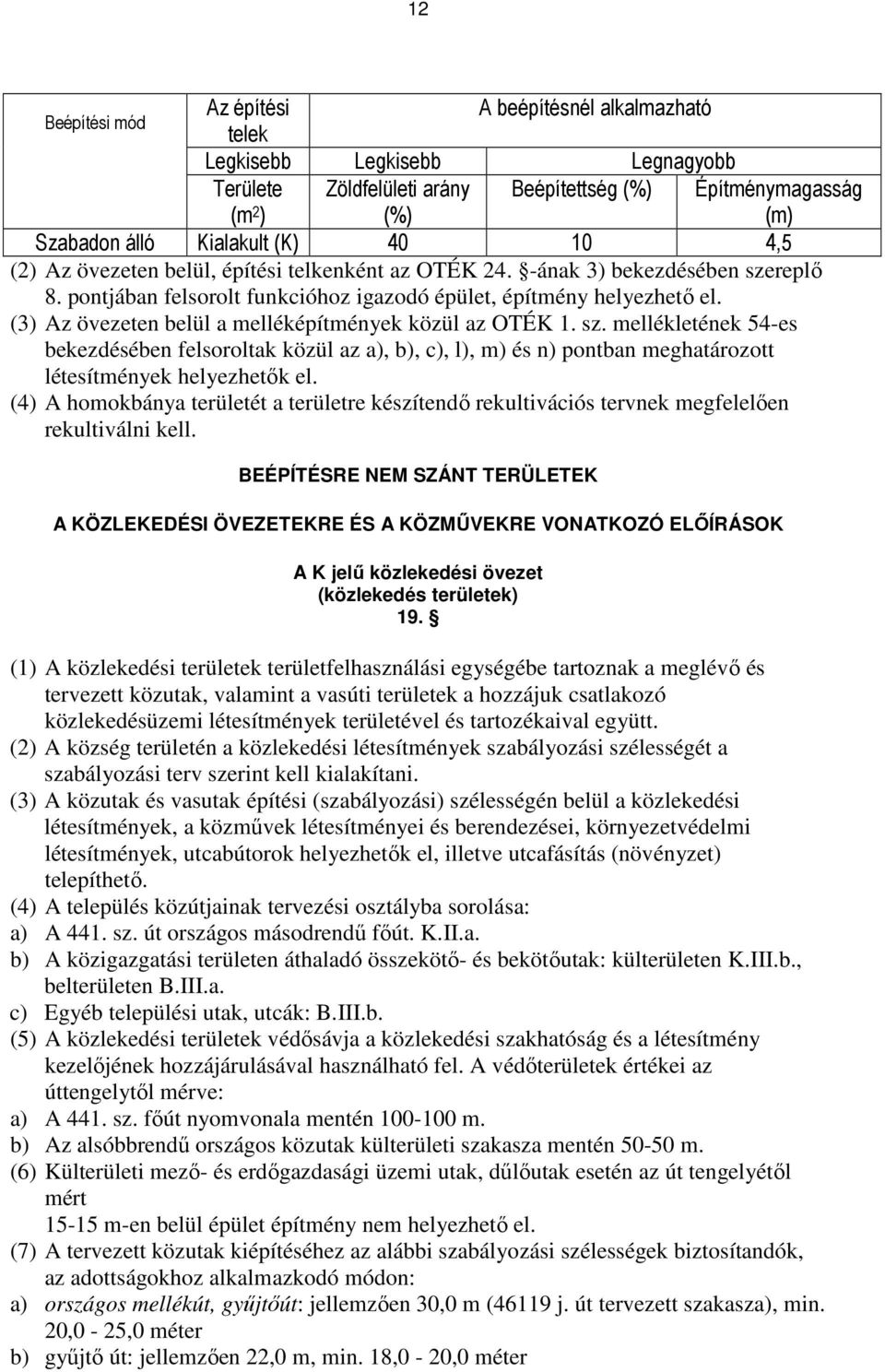 (4) A homokbánya területét a területre készítendı rekultivációs tervnek megfelelıen rekultiválni kell.