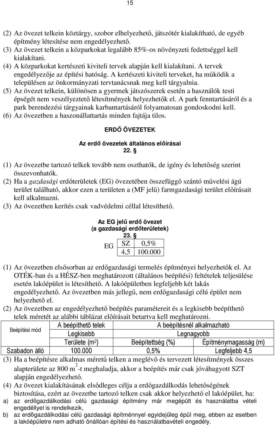 A tervek engedélyezıje az építési hatóság. A kertészeti kiviteli terveket, ha mőködik a településen az önkormányzati tervtanácsnak meg kell tárgyalnia.