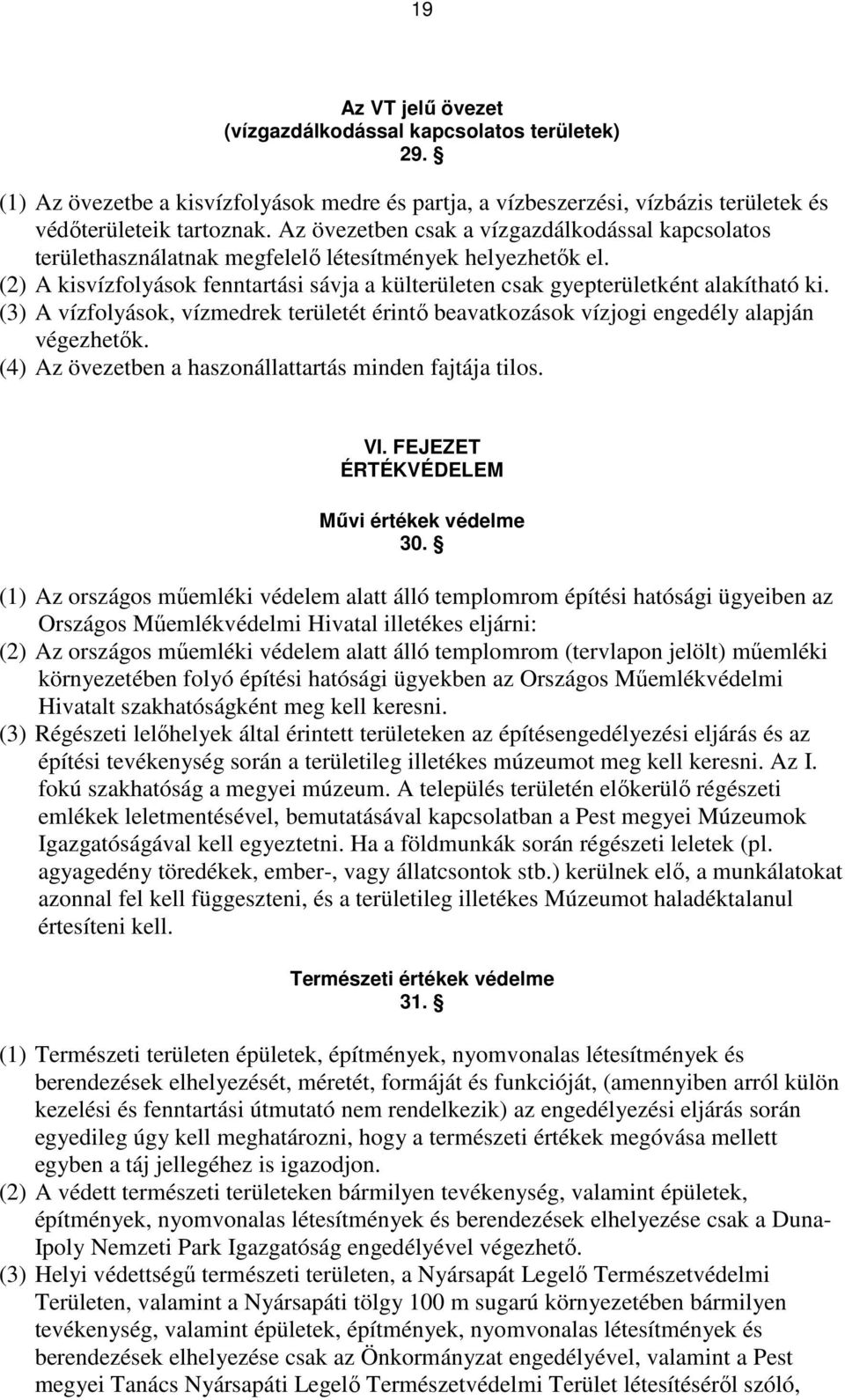 (3) A vízfolyások, vízmedrek területét érintı beavatkozások vízjogi engedély alapján végezhetık. (4) Az övezetben a haszonállattartás minden fajtája tilos. VI.