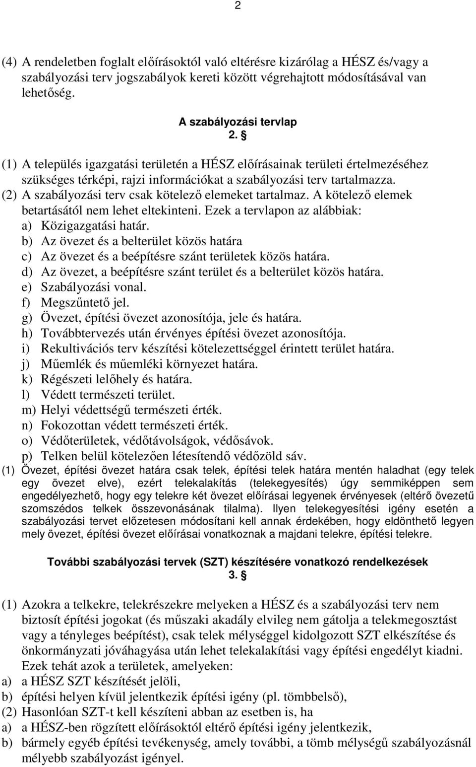 (2) A szabályozási terv csak kötelezı elemeket tartalmaz. A kötelezı elemek betartásától nem lehet eltekinteni. Ezek a tervlapon az alábbiak: a) Közigazgatási határ.